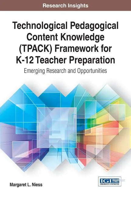 Technological Pedagogical Content Knowledge (TPACK) Framework for K-12 Teacher Preparation: Emerging Research and Opportunities - Hardcover