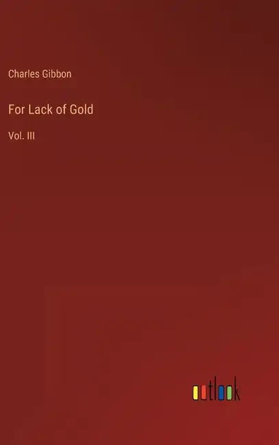 For Lack of Gold: Vol. III - Hardcover