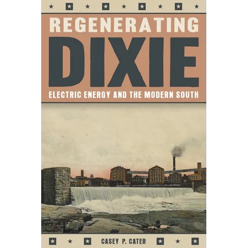 Regenerating Dixie: Electric Energy and the Modern South - Hardcover