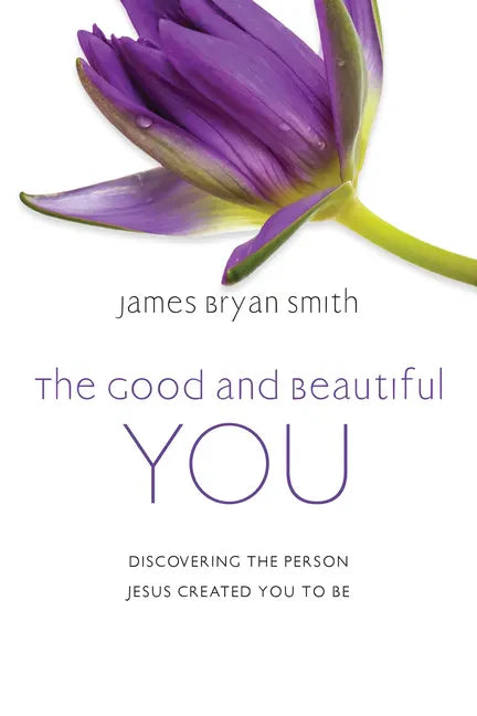 The Good and Beautiful You: Discovering the Person Jesus Created You to Be - Hardcover