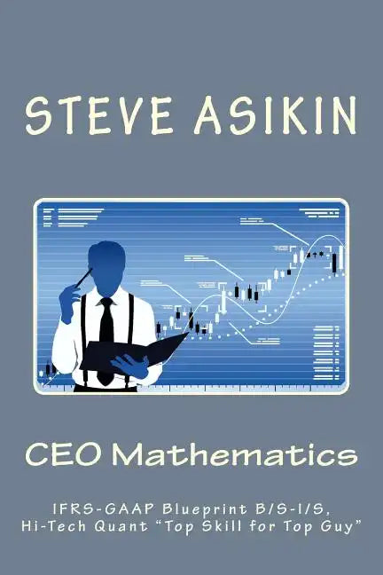 CEO Mathematics (2nd Ed): IFRS-GAAP Blueprint B/S-I/S, Hi-Tech Quant "Top Skill for Top Guy" - Paperback