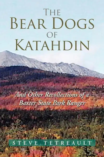 The Bear Dogs of Katahdin: And Other Recollections of a Baxter State Park Ranger - Paperback