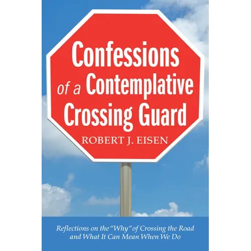 Confessions of a Contemplative Crossing Guard: Reflections on the "Why" of Crossing the Road and What It Can Mean When We Do - Paperback