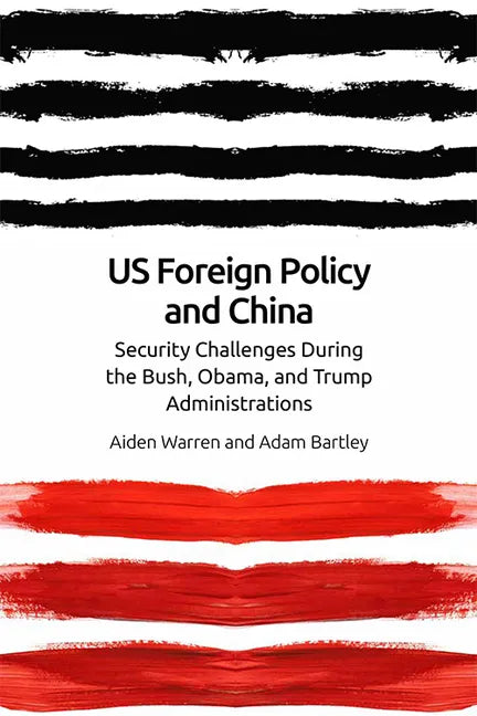 Us Foreign Policy and China: The Bush, Obama, Trump Administrations - Paperback