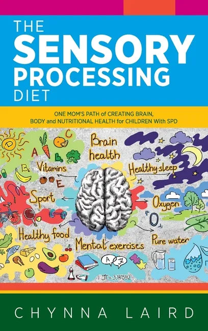The Sensory Processing Diet: One Mom's Path of Creating Brain, Body and Nutritional Health for Children with SPD - Hardcover