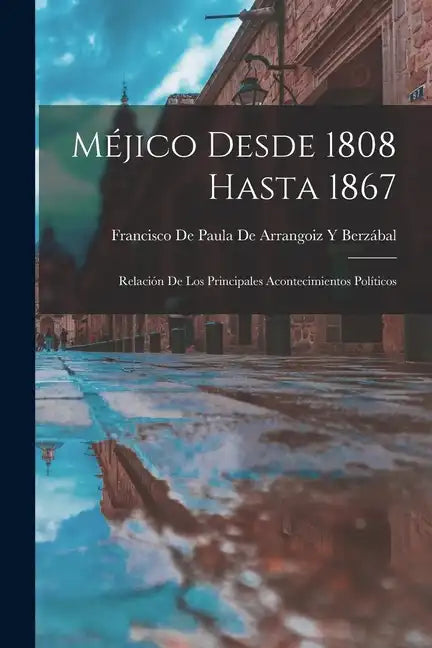 Méjico Desde 1808 Hasta 1867: Relación De Los Principales Acontecimientos Políticos - Paperback
