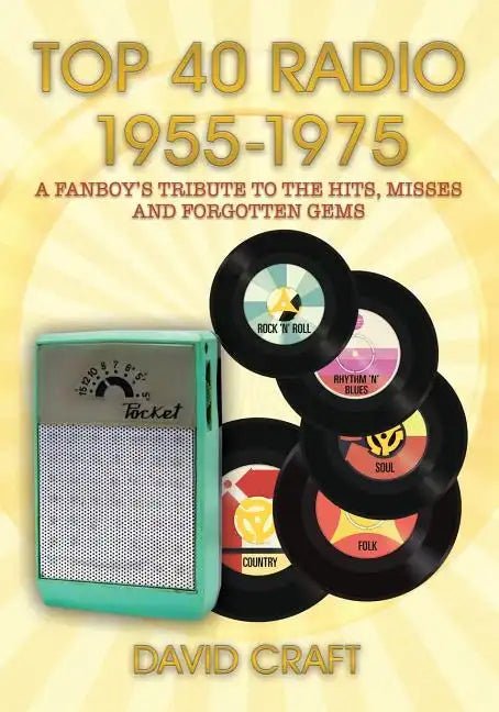 Top 40 Radio 1955-1975: A Fanboy's Tribute to the Hits, Misses and Forgotten Gems - Paperback