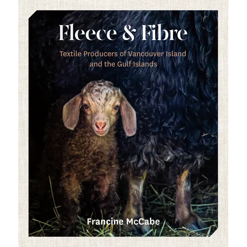 Fleece and Fibre: Textile Producers of Vancouver Island and the Gulf Islands - Paperback