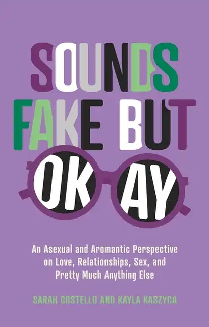 Sounds Fake But Okay: An Asexual and Aromantic Perspective on Love, Relationships, Sex, and Pretty Much Anything Else - Paperback