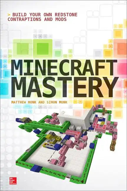 Minecraft Mastery: Build Your Own Redstone Contraptions and Mods - Paperback