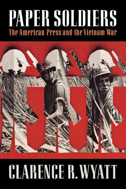 Paper Soldiers: The American Press and the Vietnam War - Paperback