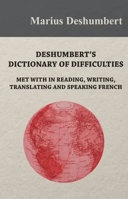 Deshumbert's Dictionary of Difficulties met with in Reading, Writing, Translating and Speaking French - Paperback