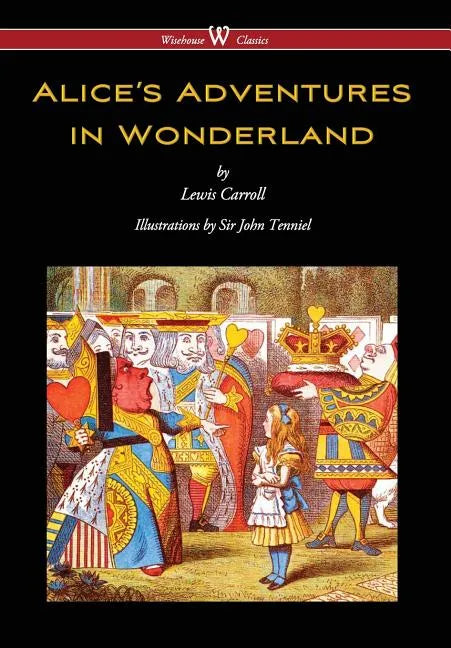 Alice's Adventures in Wonderland (Wisehouse Classics - Original 1865 Edition with the Complete Illustrations by Sir John Tenniel) (2016) - Hardcover