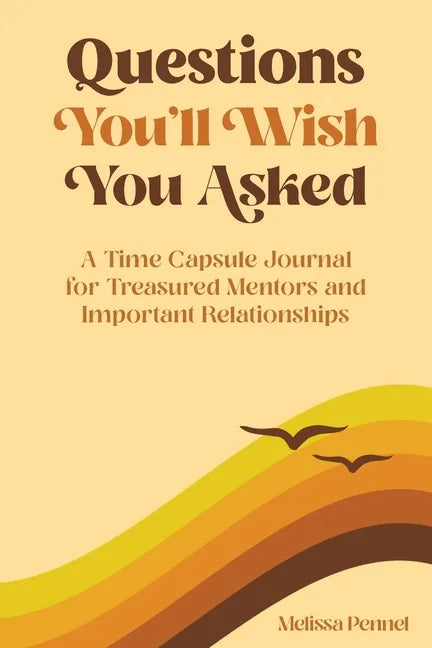 Questions You'll Wish You Asked: A Time Capsule Journal for Treasured Mentors and Important Relationships - Paperback