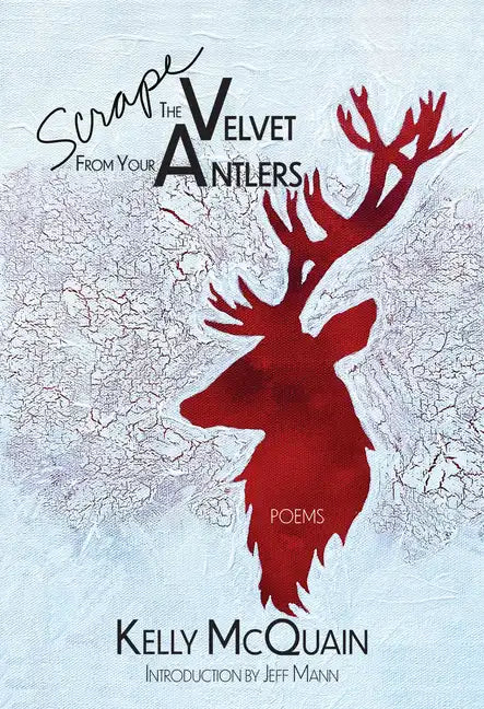 Scrape the Velvet from Your Antlers: Poems - Paperback
