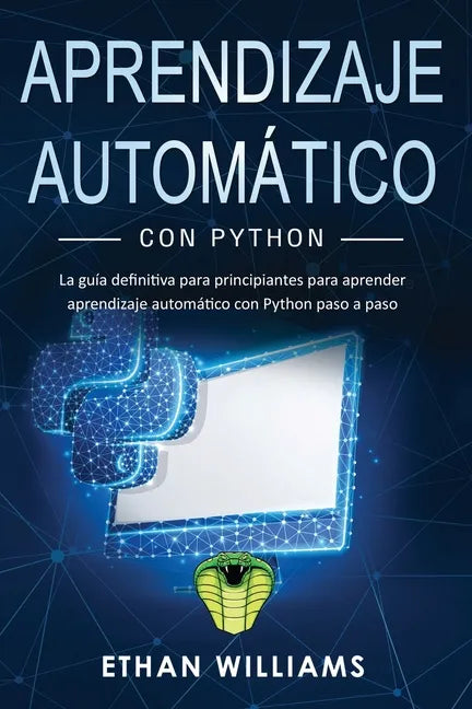 Aprendizaje automático con Python: La guía definitiva para principiantes para aprender aprendizaje automático con Python paso a paso - Paperback
