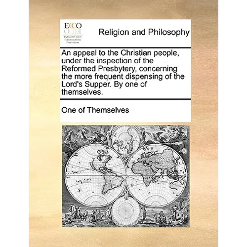 An Appeal to the Christian People, Under the Inspection of the Reformed Presbytery, Concerning the More Frequent Dispensing of the Lord's Supper. by O - Paperback