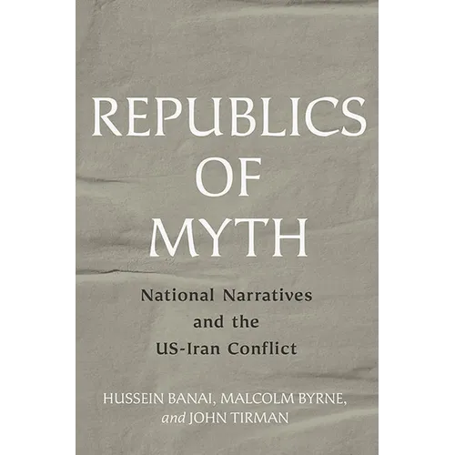 Republics of Myth: National Narratives and the Us-Iran Conflict - Hardcover