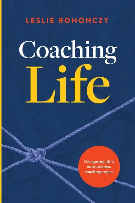 Coaching Life: Navigating Life's Most Common Coaching Topics - Paperback