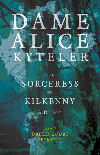 Dame Alice Kyteler the Sorceress of Kilkenny A.D. 1324 (Folklore History Series) - Paperback