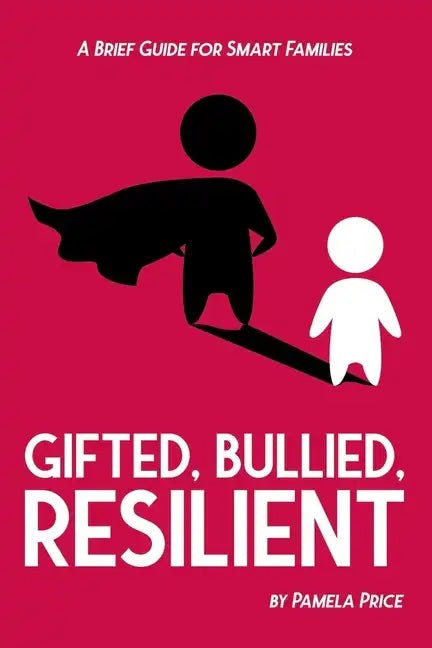 Gifted, Bullied, Resilient: A Brief Guide for Smart Families - Paperback