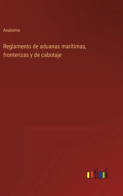 Reglamento de aduanas marítimas, fronterizas y de cabotaje - Hardcover
