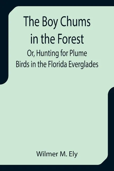 The Boy Chums in the Forest; Or, Hunting for Plume Birds in the Florida Everglades - Paperback