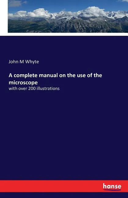 A complete manual on the use of the microscope: with over 200 illustrations - Paperback