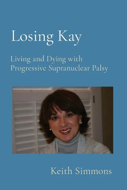 Losing Kay: Living and Dying with Progressive Supranuclear Palsy - Paperback
