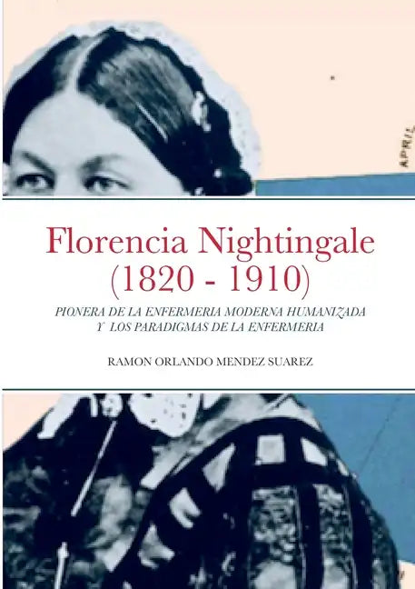 Florencia Nightingale (1820 - 1910): Pionera de la Enfermeria Moderna Humanizada Y Los Paradigmas de la Enfermeria - Paperback