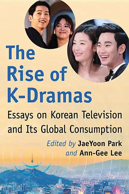 The Rise of K-Dramas: Essays on Korean Television and Its Global Consumption - Paperback