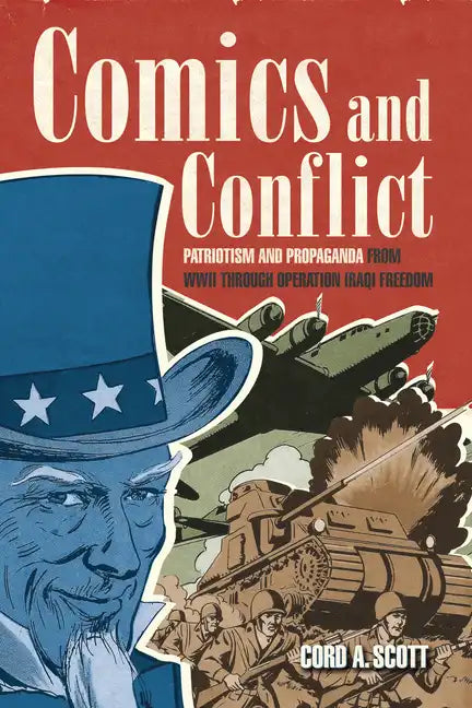 Comics and Conflict: Patriotism and Propaganda from WWII Through Operation Iraqi Freedom - Paperback