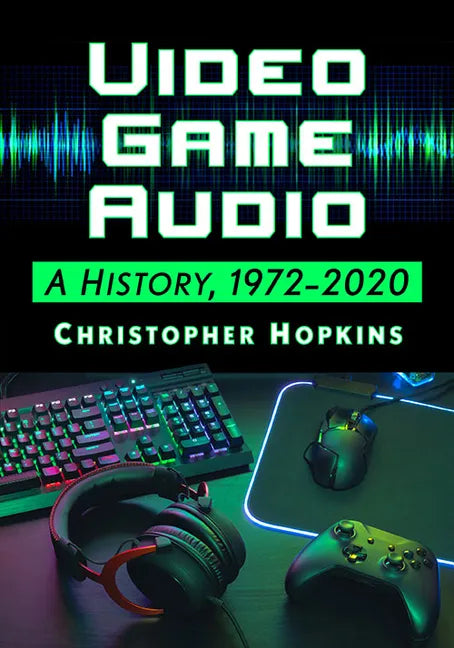 Video Game Audio: A History, 1972-2020 - Paperback