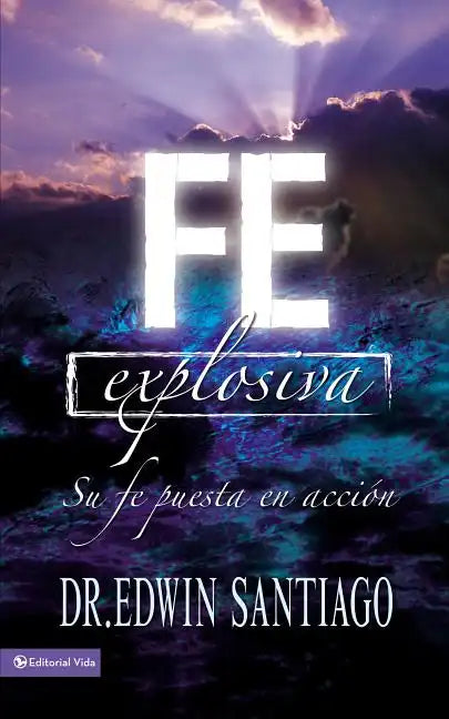 Fe Explosiva: Su Fe Puesta En Acción - Paperback