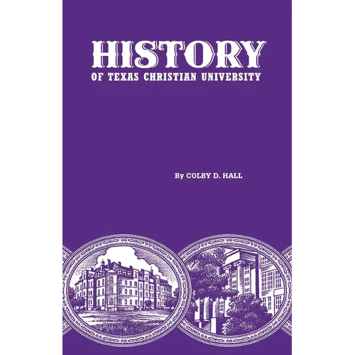 History of Texas Christian University: A College of the Cattle Frontier - Hardcover