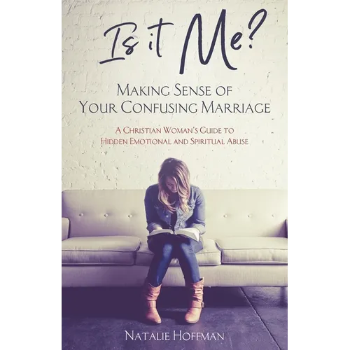 Is It Me? Making Sense of Your Confusing Marriage: A Christian Woman's Guide to Hidden Emotional and Spiritual Abuse - Paperback
