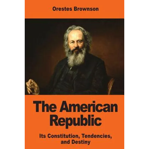 The American Republic: Its Constitution, Tendencies, and Destiny - Paperback