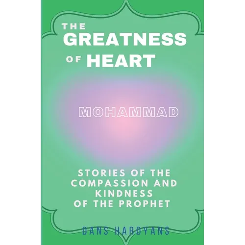 The Greatness Of Heart: Stories Of The Compassion and Kindness Of The Prophet - Paperback