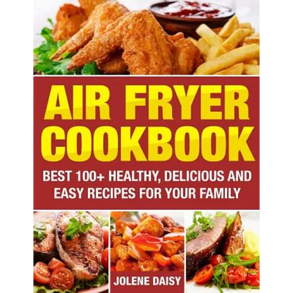 Air Fryer Cookbook: Best 100+ Healthy, Delicious and Easy Recipes for Your Family - Paperback