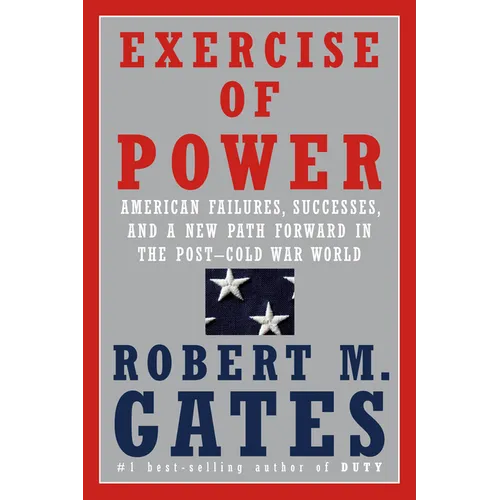 Exercise of Power: American Failures, Successes, and a New Path Forward in the Post-Cold War World - Hardcover