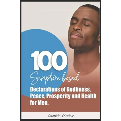 100 Scripture Based Declarations of Godliness, Peace, Prosperity and Health for Men - Paperback