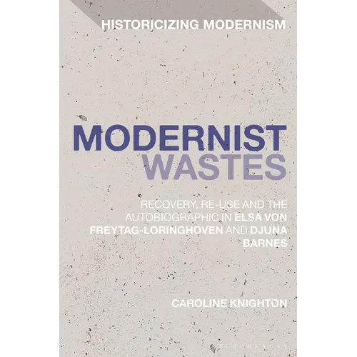Modernist Wastes: Recovery, Re-Use and the Autobiographic in Elsa Von-Freytag-Lorighoven and Djuna Barnes - Paperback