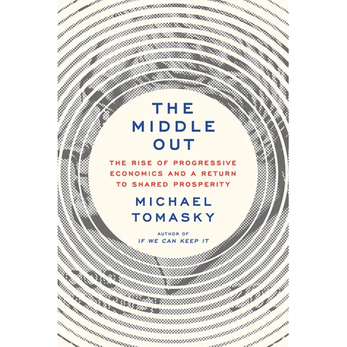 The Middle Out: The Rise of Progressive Economics and a Return to Shared Prosperity - Hardcover