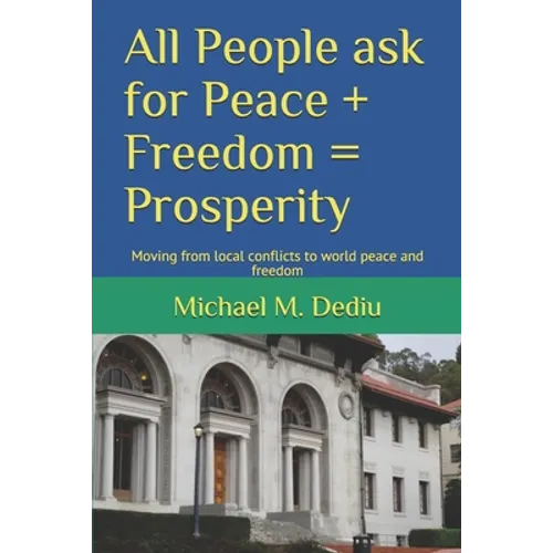 All People ask for Peace + Freedom = Prosperity: Moving from local conflicts to world peace and freedom - Paperback