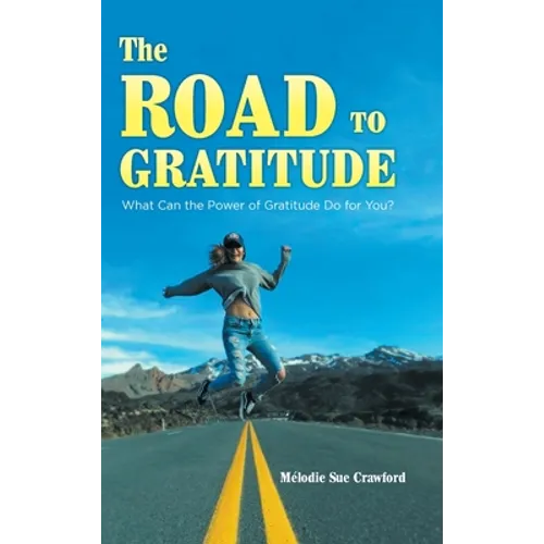 The Road to Gratitude: What Can The Power of Gratitude Do For You ? - Hardcover