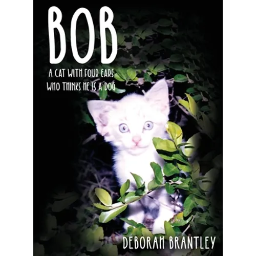 Bob: A Cat with Four Ears Who Thinks He Is a Dog - Hardcover