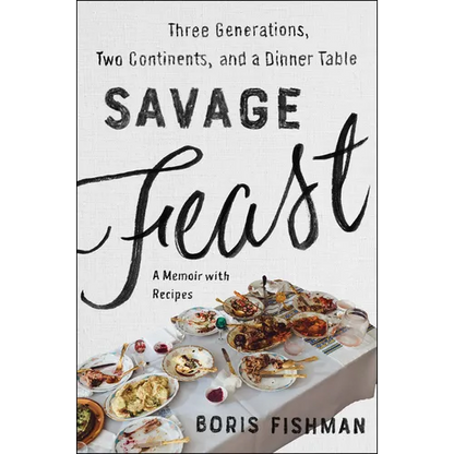 Savage Feast: Three Generations, Two Continents, and a Dinner Table (a Memoir with Recipes) - Paperback