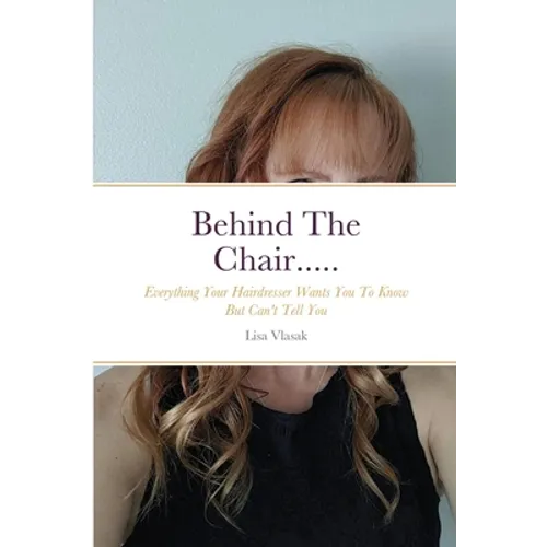 Behind The Chair.....: Everything Your Hairdresser Wants You To Know But Can't Tell You - Paperback