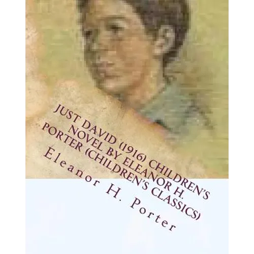 Just David (1916) children's NOVEL by Eleanor H. Porter (Children's Classics) - Paperback