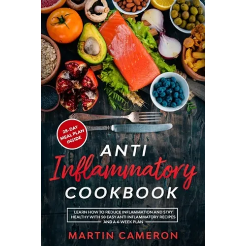 Anti Inflammatory Cookbook: Learn how to Reduce inflammation and stay healthy with 50 Easy Anti Inflammatory Recipes and a 4-Week Plan - Paperback